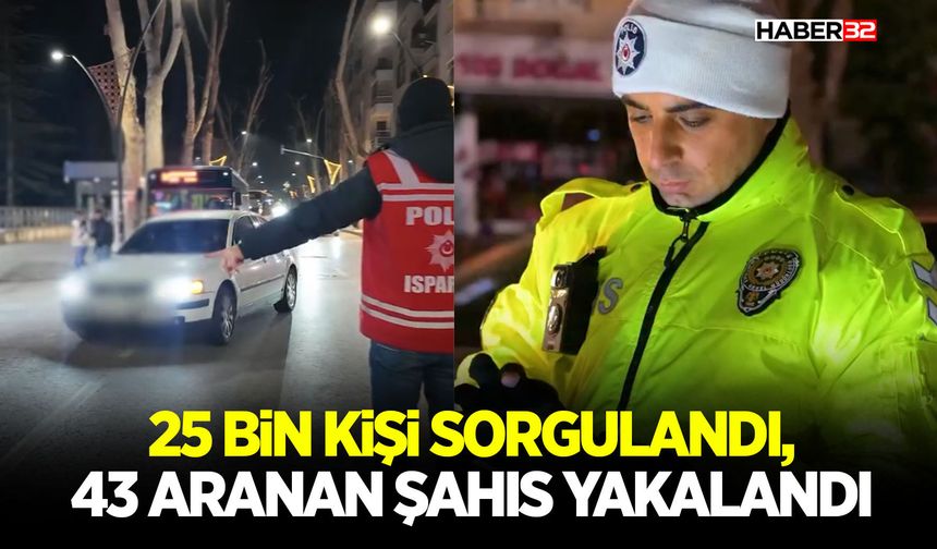 25 Bin Kişi Sorgulandı, 43 Aranan Şahıs Yakalandı