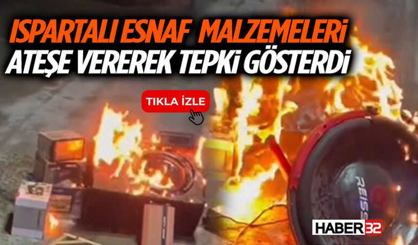 Ispartalı Esnaf Malzemeleri Ateşe Vererek Tepki Gösterdi