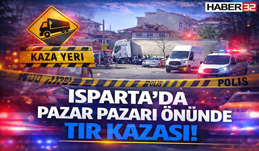 Isparta’da Pazar Pazarı Önünde Tır Kazası!