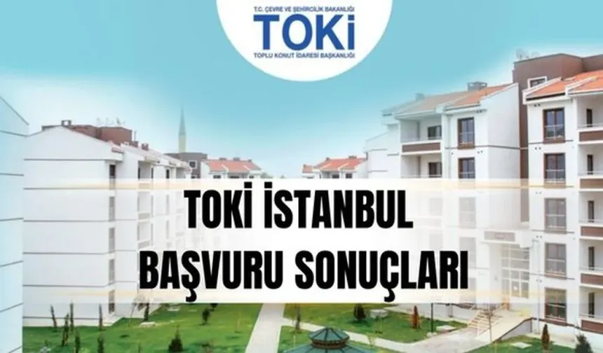 TOKİ İstanbul Başvuru Sonuçları ve Kura Çekimi Detayları