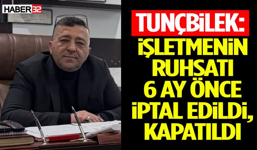 Tunçbilek: İşletmenin Ruhsatı 6 Ay Önce İptal Edildi, Kapatıldı