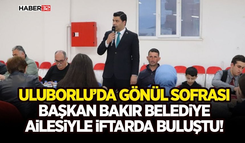 Uluborlu’da Gönül Sofrası: Başkan Bakır Belediye Ailesiyle İftarda Buluştu!