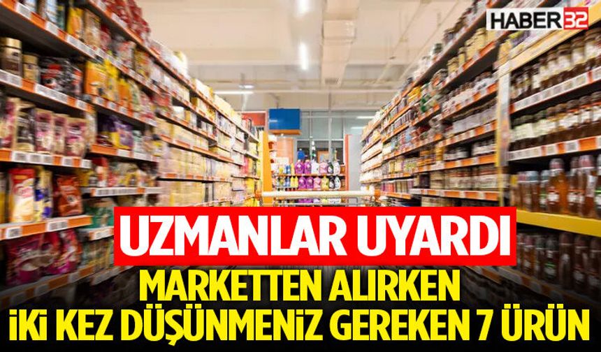 Marketten Alırken İki Kez Düşünmeniz Gereken 7 Ürün