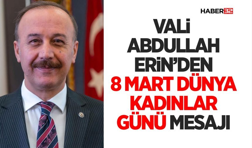 Vali Abdullah Erin’den 8 Mart Dünya Kadınlar Günü Mesajı