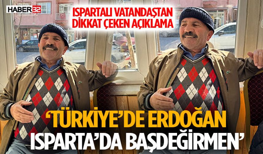 “Ispartalı Vatandaştan Dikkat Çeken Açıklama: ‘Türkiye’de Erdoğan, Isparta’da Başdeğirmen’”