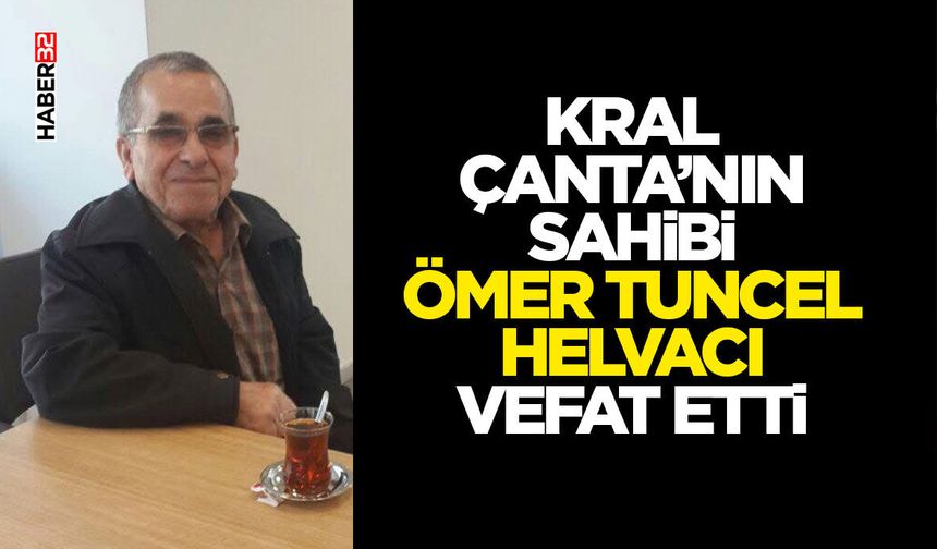 Kral Çanta’nın Sahibi Ömer Tuncel Helvacı Vefat Etti