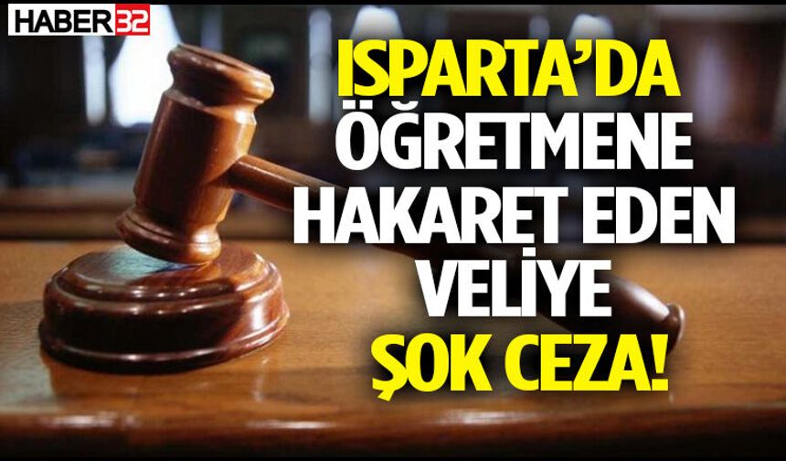 Isparta’da Öğretmenlere Hakaret Eden Veliye Ceza Yağdı
