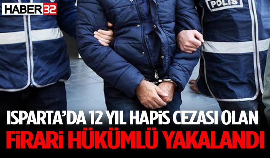 Isparta’da 12 Yıl Hapis Cezası Olan Firari Hükümlü Yakalandı