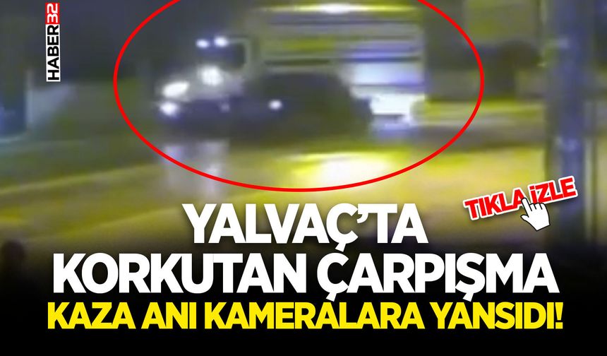 Yalvaç’ta Korkutan Çarpışma-Kaza Anı Kameralara Yansıdı!