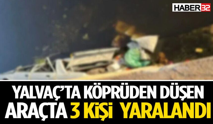 Yalvaç’ta Köprüden Düşen Araçta 3 Kişi Yaralandı