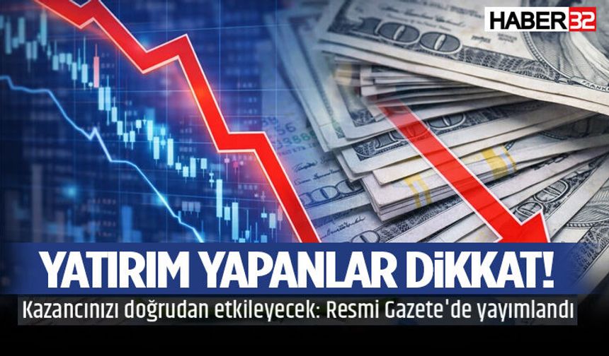 Yatırım Yapanlara Dikkat! Kazancınızı Doğrudan Etkileyecek