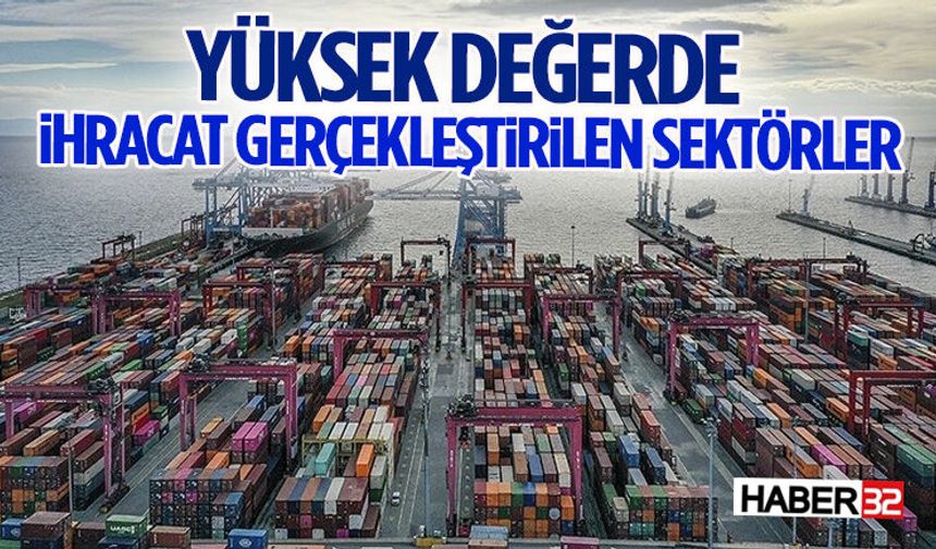 Yüksek değerde ihracat gerçekleştirilen sektörler