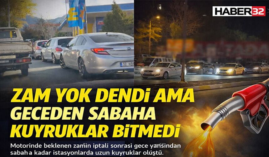 Zam Yok Dendi Ama Geceden Sabaha Kuyruklar Bitmedi