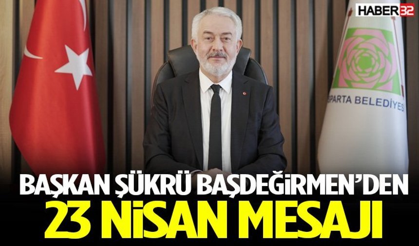Başkan Şükrü Başdeğirmen’den 23 Nisan Mesajı