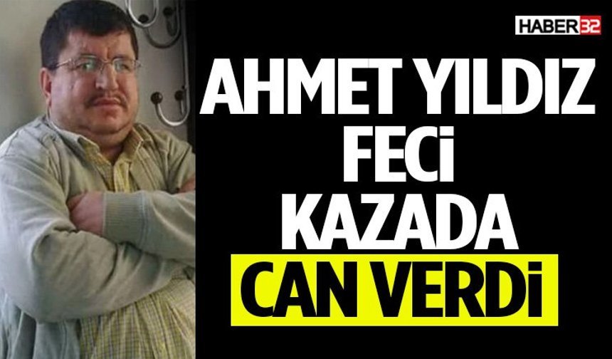 Ahmet Yıldız Feci Kazada Can Verdi