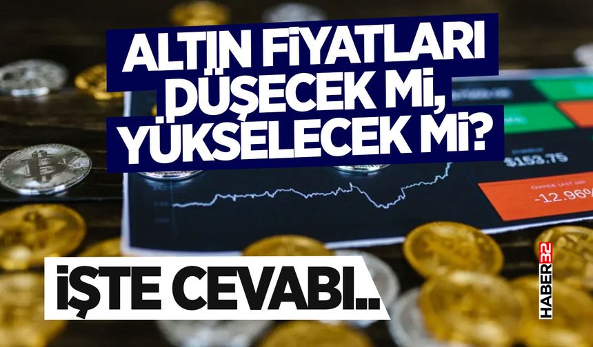 Altın Fiyatları Düşecek Mi, Yükselecek Mi?