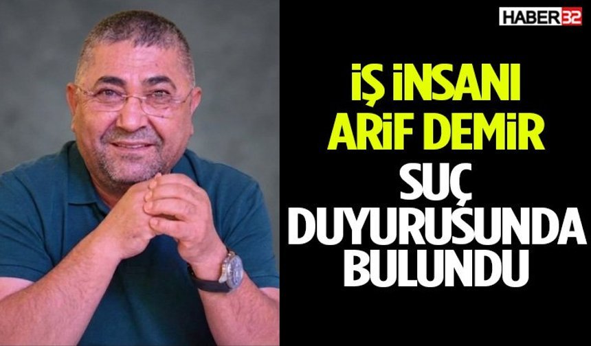 İş İnsanı Arif Demir Suç Duyurusunda Bulundu