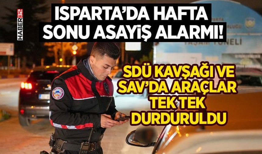Isparta’da Hafta Sonu Asayiş Alarmı!