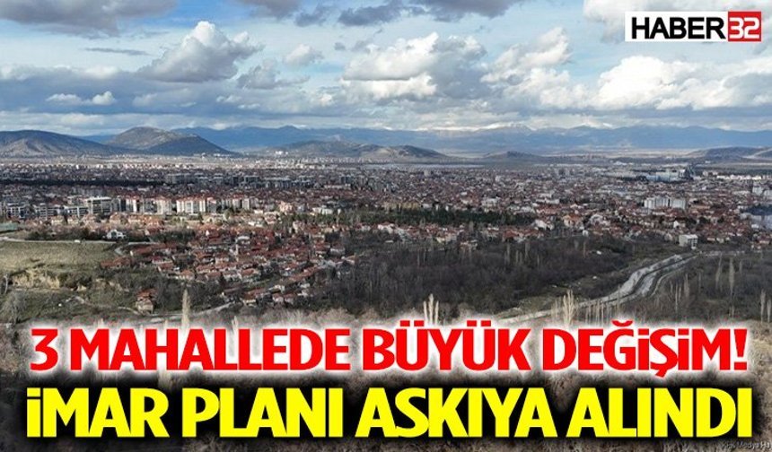 3 Mahallede Büyük Değişim! İmar Planı Askıya Alındı