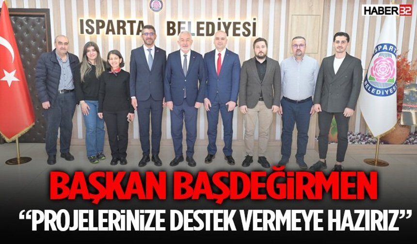 Başkan Başdeğirmen: “Projelerinize Destek Vermeye Hazırız”