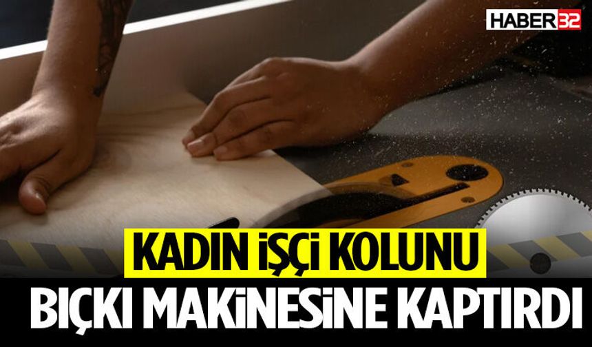 Kadın İşçi Kolunu Bıçkı Makinesine Kaptırdı