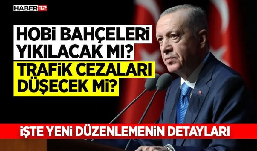 Hobi Bahçeleri Yıkılacak mı? Trafik Cezaları Düşecek mi?
