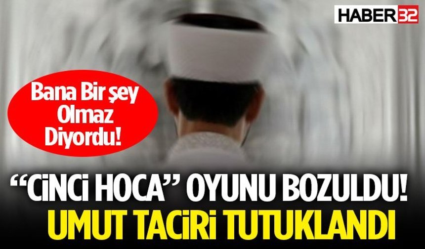 “Cinci hoca” oyunu bozuldu! Umut taciri Tutuklandı
