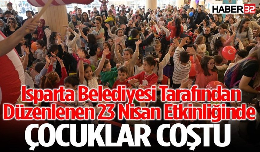 Isparta Belediyesi Tarafından Düzenlenen 23 Nisan Etkinliğinde Çocuklar Coştu