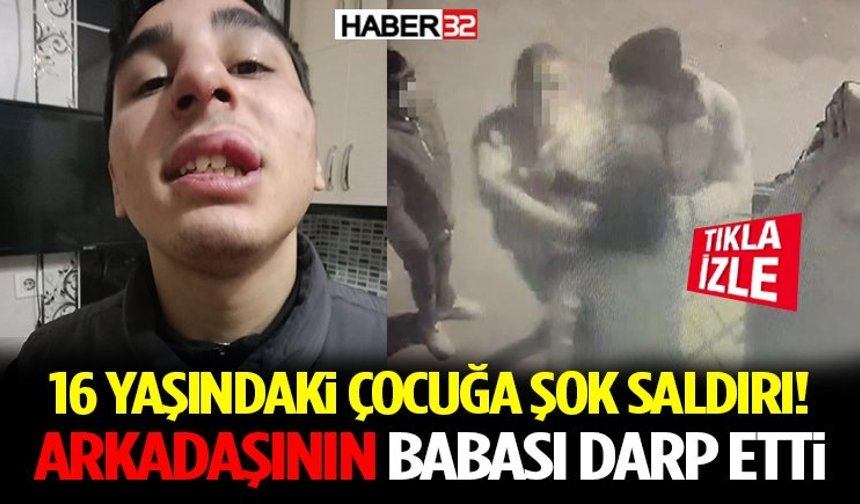 16 Yaşındaki Çocuğa Şok Saldırı! Arkadaşının Babası Darp Etti