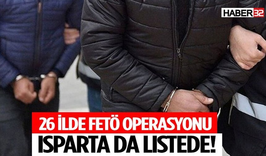 Isparta’nın da Aralarında Olduğu 26 İlde FETÖ Operasyonu