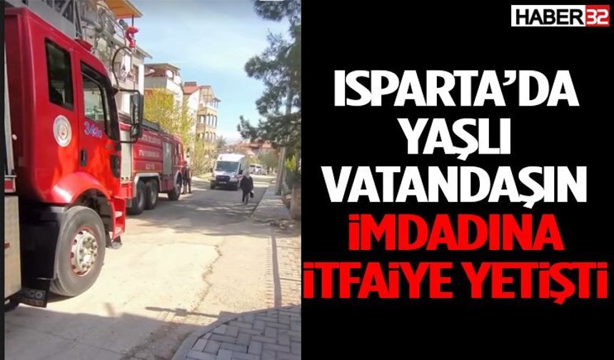 Isparta’da Yaşlı Vatandaşın İmdadına İtfaiye Yetişti