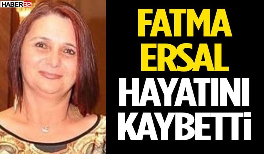 Fatma Ersal Hayatını Kaybetti!