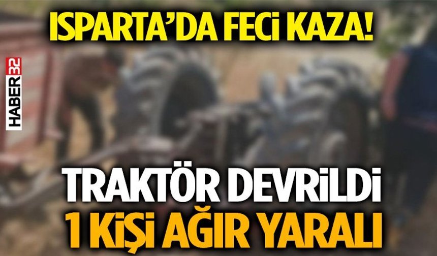 Isparta’da Köy Yolunda Feci Kaza: Traktör Devrildi, 1 Kişi Ağır Yaralandı