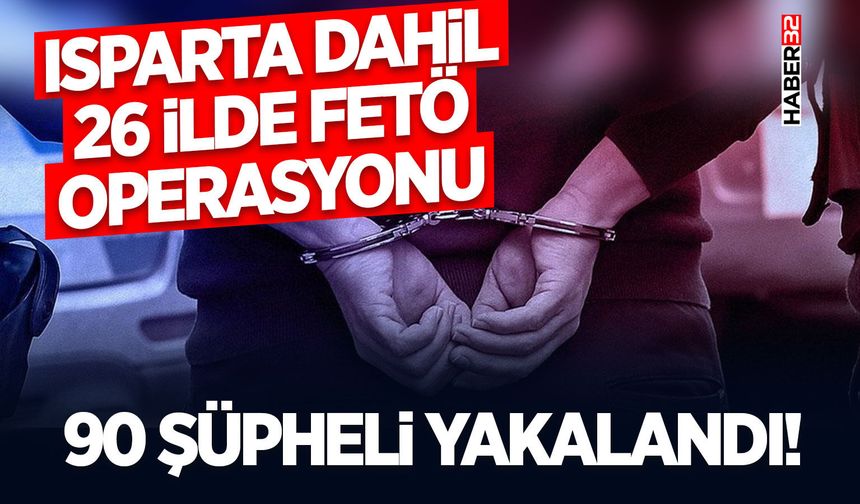 Isparta dahil 26 İlde FETÖ'nün Gizli Yapılanmasına Darbe
