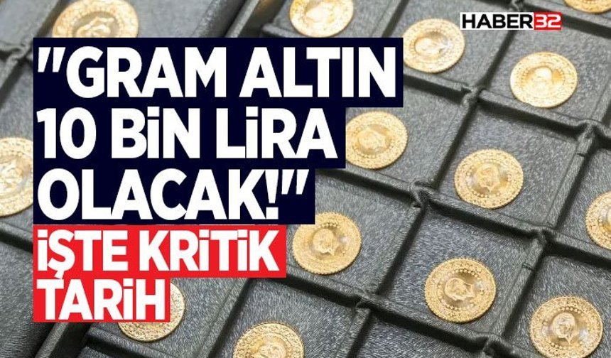 "Gram Altın 10 Bin Lira Olacak!" İşte Kritik Tarih
