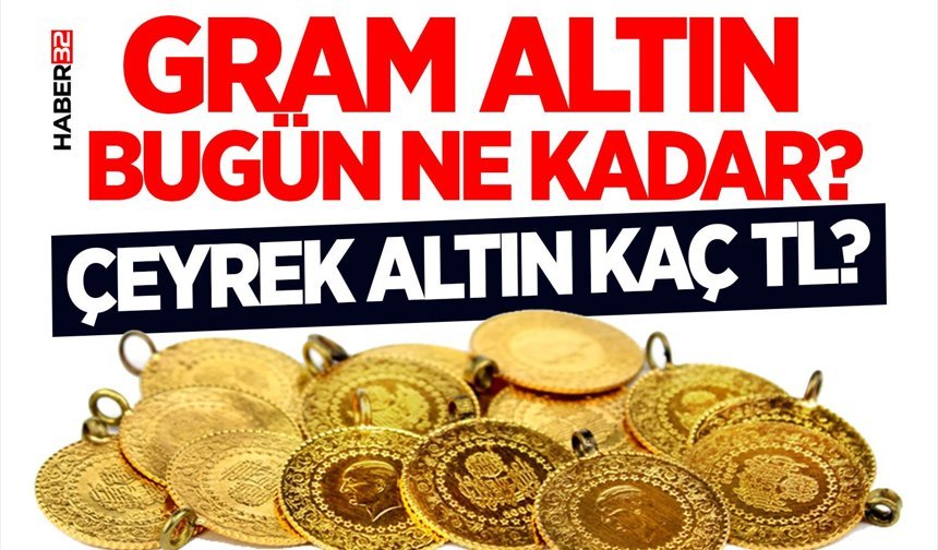 Gram Altın Bugün Ne Kadar? Çeyrek Altın Kaç TL?