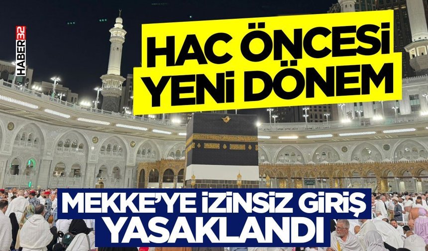 Hac Öncesi Yeni Dönem: Mekke’ye İzinsiz Giriş Yasaklandı