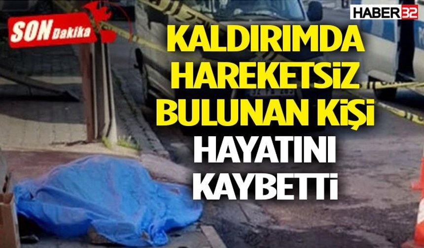 Kaldırımda Hareketsiz Bulunan Kişi Hayatını Kaybetti