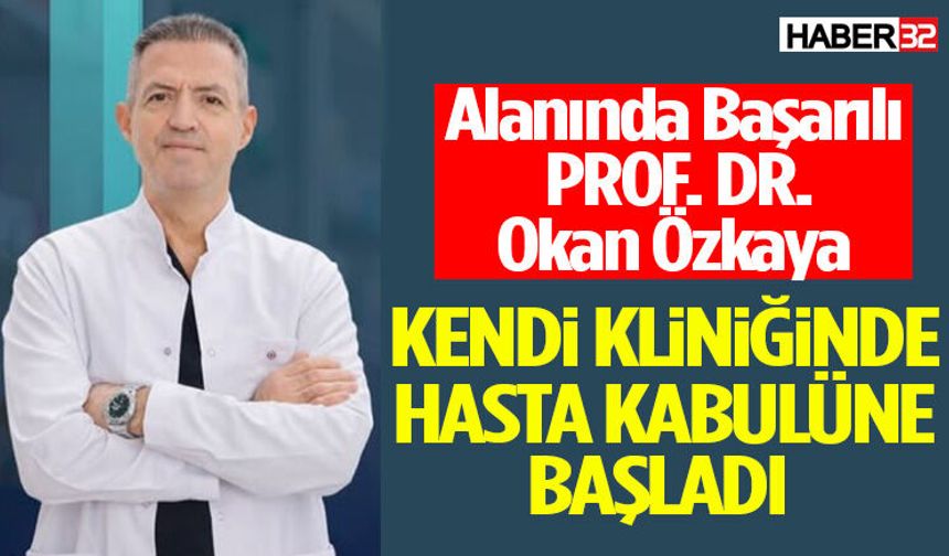 Prof. Dr. Okan Özkaya Kendi Kliniğinde Hasta Kabulüne Başladı