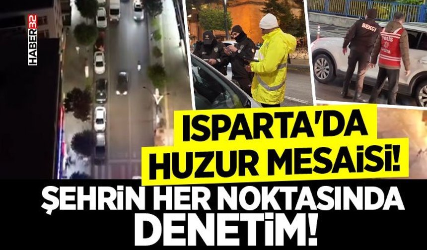 Isparta'da Huzur Mesaisi!- Şehrin Her Noktasında Denetim!