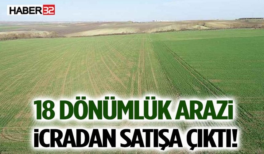 18 Dönümlük Arazi İcradan Satışa Çıktı!