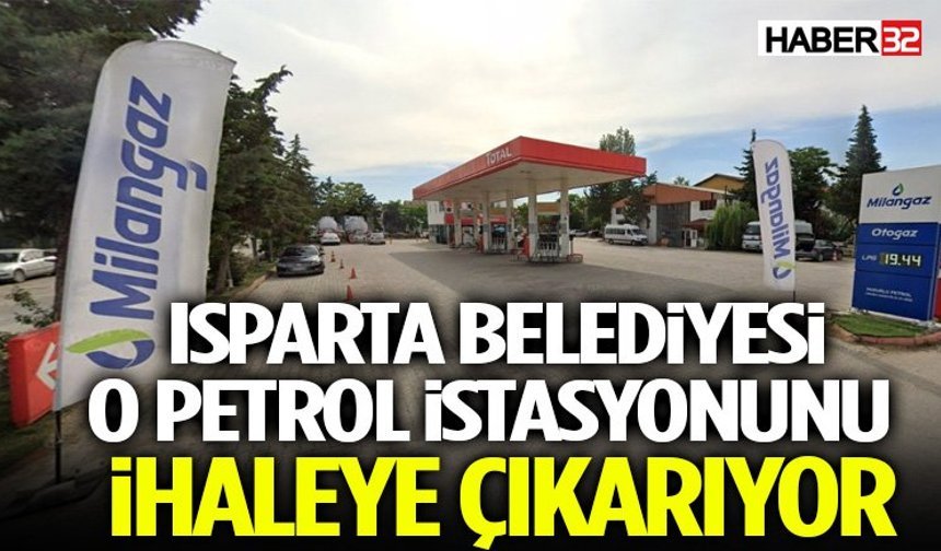 Isparta Belediyesi O Petrol İstasyonunu İhaleye Çıkarıyor