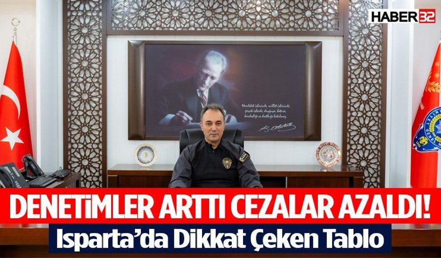 Isparta’da Denetimler Arttı Cezalar Azaldı!