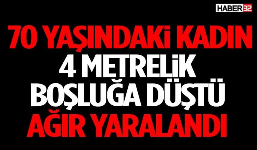 70 Yaşındaki Kadın 4 Metrelik Boşluğa Düştü Ağır Yaralandı