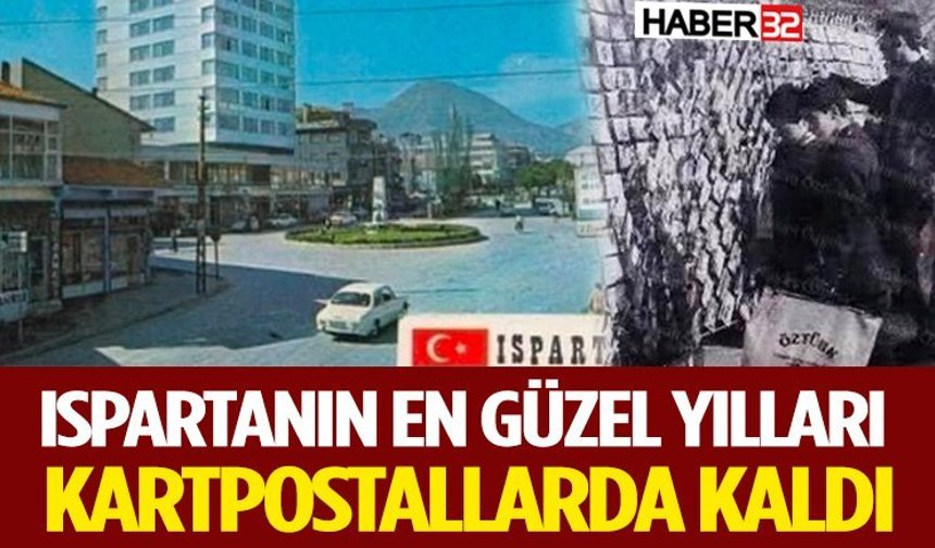 Ispartanın En Güzel Yılları Kartpostallarda Kaldı