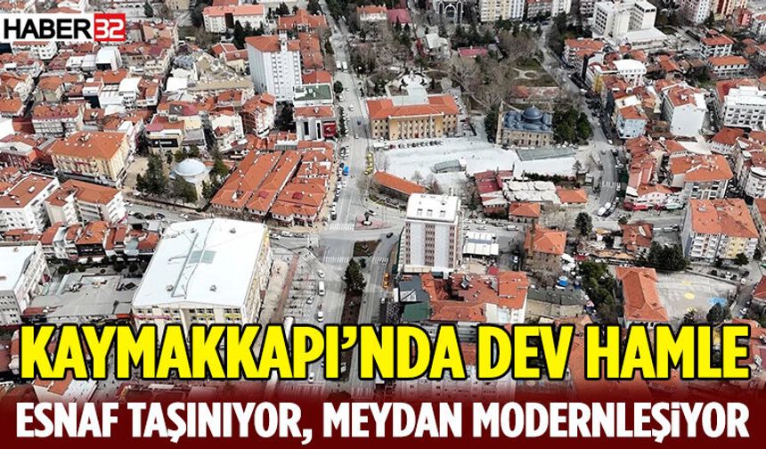 Kaymakkapı’nda Dev Hamle: Esnaf Taşınıyor, Meydan Modernleşiyor