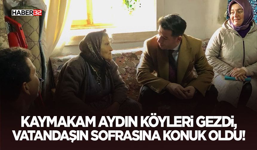 Kaymakam Aydın Köyleri Gezdi, Vatandaşın Sofrasına Konuk Oldu!