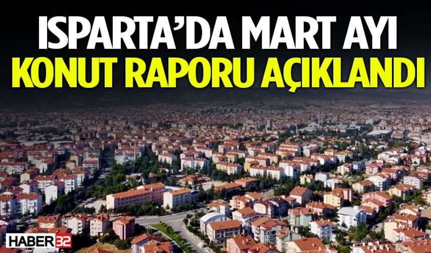 Isparta’da Mart Ayı Konut Raporu Açıklandı