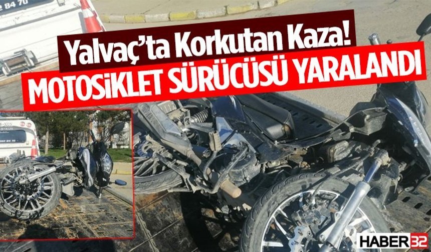Yalvaç’ta Korkutan Kaza! Motosiklet Sürücüsü Yaralandı