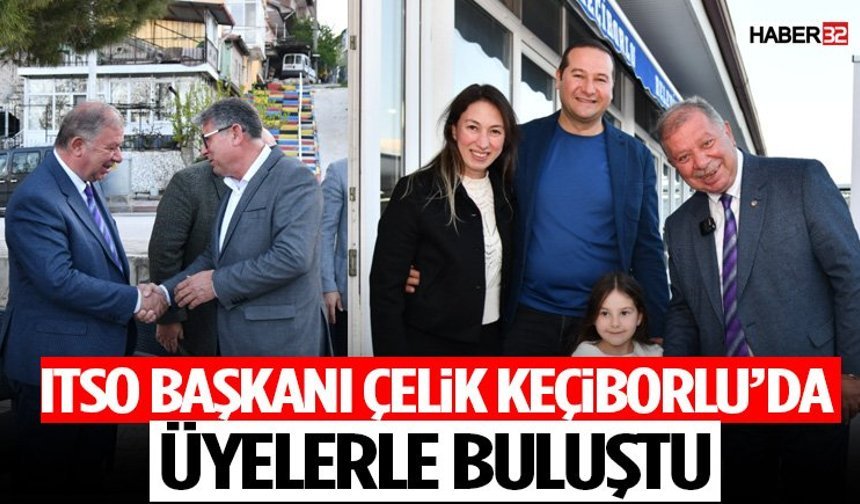 ITSO Başkanı Çelik Keçiborlu’da Üyelerle Buluştu